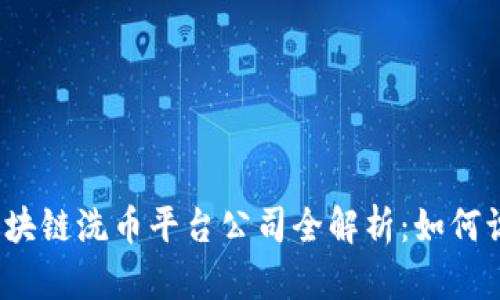 2023年区块链洗币平台公司全解析：如何识别与避免