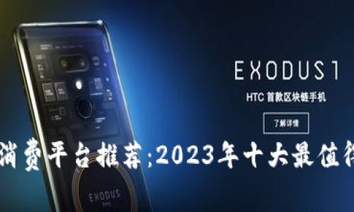 深圳区块链消费平台推荐：2023年十大最值得关注的平台