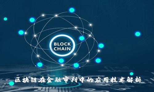 区块链在金融审判中的应用技术解析