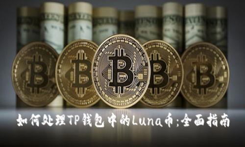 如何处理TP钱包中的Luna币：全面指南