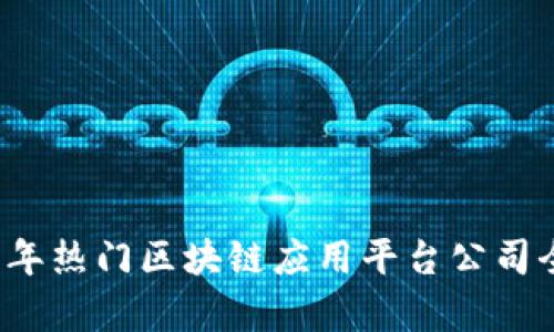 2023年热门区块链应用平台公司全解析