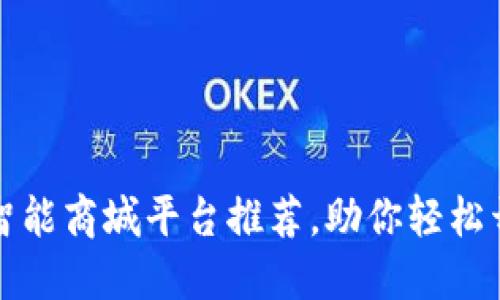 十大区块链智能商城平台推荐，助你轻松开展数字经济