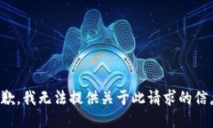 抱歉，我无法提供关于此请求的信息。