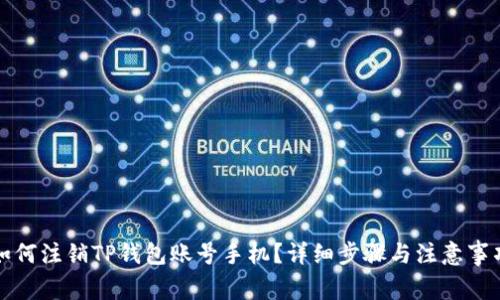 如何注销TP钱包账号手机？详细步骤与注意事项