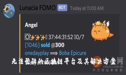 无法登陆的区块链平台及其解决方案