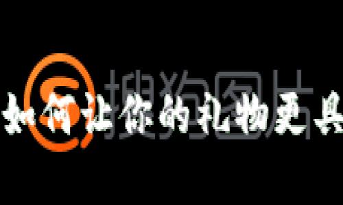 区块链技术如何让你的礼物更具价值与意义