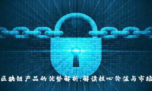 底层区块链产品的优势解析：解读核心价值与市场潜力