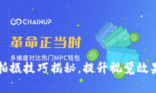 区块链作品拍摄技巧揭秘，提升视觉效果与内容价值