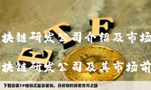 海南区块链研发公司介绍及市场分析

海南区块链研发公司及其市场前景分析