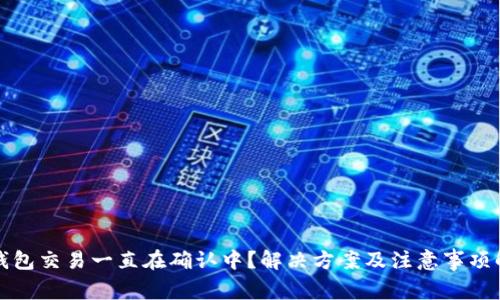 TP钱包交易一直在确认中？解决方案及注意事项解析