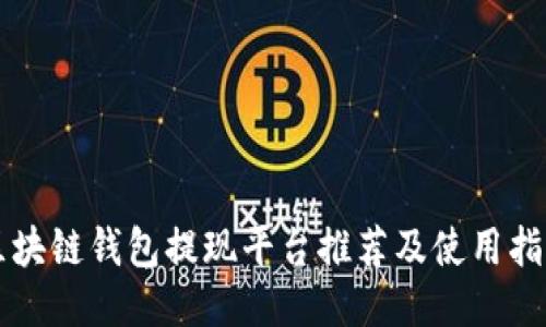 区块链钱包提现平台推荐及使用指南