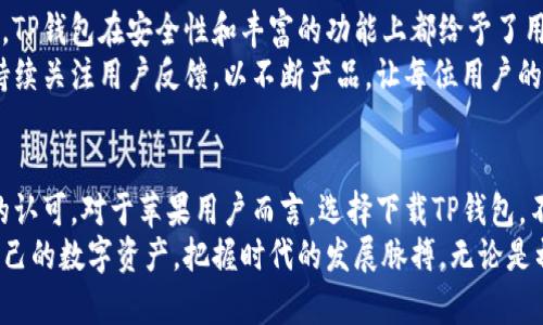   苹果TP钱包官网下载：揭秘安全、高效的数字货币管理方案 / 

 guanjianci 苹果TP钱包, 数字货币, 钱包下载 /guanjianci 

一、什么是TP钱包？
在数字货币迅猛发展的时代，TP钱包作为一款新兴的数字资产管理工具，正发挥着越来越重要的角色。它不仅支持多种主流数字货币的存储和交易，还为用户提供了安全、便捷的使用体验。TP钱包以其简洁的界面和强大的功能，吸引了众多加密货币爱好者的关注。

二、TP钱包的核心功能
TP钱包具备多种核心功能，使其在市场上独树一帜。首先，它支持多种数字资产的管理，包括比特币、以太坊等，各种用户都能够轻松找到适合自己的资产类型。其次，TP钱包还提供内置的去中心化交易所，用户可以在平台内便捷地进行交易，消除繁琐的操作流程。
此外，TP钱包还重视用户的安全性，提供私钥加密、多重身份验证等多重保护措施，确保用户的资产安全不被侵犯。用户在使用过程中，无需担心因密码泄露导致资产损失的问题。

三、TP钱包的安全性如何保障？
安全是每一位数字货币用户最为关心的问题。TP钱包采取了一系列措施来保障用户的资产安全。首先，每个用户的钱包密钥都存储在本地设备上，用户会对其私钥拥有完全的控制权。这种设计思想使得用户更为安心，避免了因中心化管理而可能带来的风险。
其次，TP钱包支持多种安全验证方式，如指纹识别、面部识别等生物识别技术。同时，用户也可以设置复杂的密码，增加安全性。此外，TP钱包的开发团队会定期进行系统安全审查，确保任何潜在的安全隐患能够及时被发现并处理。

四、如何下载苹果TP钱包？
对于苹果用户而言，下载TP钱包的过程相对简单。用户只需在苹果应用商店中搜索“TP钱包”，找到官方应用后点击“下载”即可。下载完成后，用户可以通过简洁的引导进行注册和登录。
在此过程中，用户需要提供一些基本信息，如电子邮件地址和手机号码，以完成注册。注册完成后，用户需要设置强密码以保障账户安全。建议用户定期更新密码，并启用两步验证等安全措施，增强账户的保护等级。

五、TP钱包的用户体验如何？
TP钱包以用户体验为主导设计，界面友好且功能明确，让每一位用户都能快速上手。钱包的首页展示了用户资产的整体情况，包括余额、近期交易记录等关键信息。用户可以轻松找到各类功能，进行资金转账、交易、资产管理等操作。
此外，TP钱包还具有实时行情查询功能，用户可以随时关注自己资产的市场动态。这种多功能集成于一体的设计，极大地方便了用户的日常使用，提升了使用感受。

六、TP钱包的客户支持
在使用过程中，难免会遇到各种问题。TP钱包的客服支持也让人感到贴心。用户可通过官方网站找到常见问题解答，或者直接联系客服团队进行咨询。客服团队有着专业的知识储备，能够针对用户的具体问题提供有效的解决方案。
此外，TP钱包还在各大社交媒体平台上保持活跃，用户可以在这些平台上获取最新的产品信息及动态，与其他用户相互交流，分享使用心得。

七、用户对TP钱包的评价
众多用户对TP钱包的评价普遍积极。许多用户表示， TP钱包的界面设计简洁，操作极为方便。相较于其他钱包产品，TP钱包在安全性和丰富的功能上都给予了用户深刻的印象。此外，及时的客户服务也为用户解决了不少问题，让用户在使用过程中感受到关怀。
当然，也有少数用户提出了一些改进建议，例如希望增加更多的货币支持和交易对。在回复中，TP钱包团队表示将持续关注用户反馈，以不断产品，让每位用户的数字账户更为安全且高效。

八、总结
综上所述，TP钱包作为一款现代化的数字资产管理工具，凭借其安全性、便捷性和用户友好性，正在逐步得到市场的认可。对于苹果用户而言，选择下载TP钱包，不仅是进行数字资产管理的明智之选，更是参与到全球数字货币生态中的重要一步。
在科技与金融结合的今天，适时地拥抱数字货币是每位用户都需面对的挑战。通过TP钱包，用户可以轻松地管理自己的数字资产，把握时代的发展脉搏。无论是初入币圈的新手，还是经验丰富的资深玩家，TP钱包都能够满足其需求，帮助用户安全高效地进行数字货币的管理。