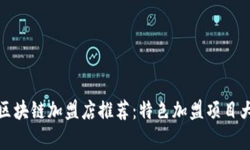 嘉兴区块链加盟店推荐：特色加盟项目大揭秘