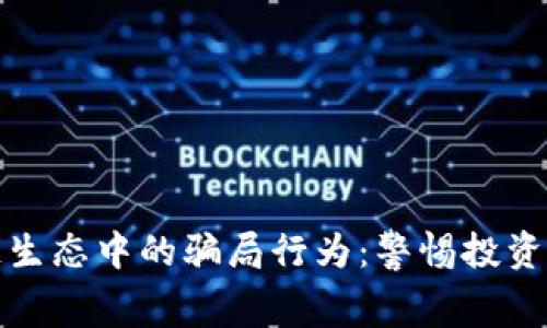 揭露区块链生态中的骗局行为：警惕投资陷阱与黑幕