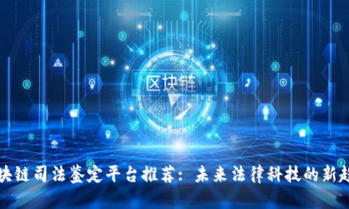 区块链司法鉴定平台推荐: 未来法律科技的新趋势