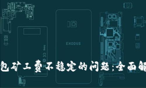 如何解决TP钱包矿工费不稳定的问题：全面解析与实用建议