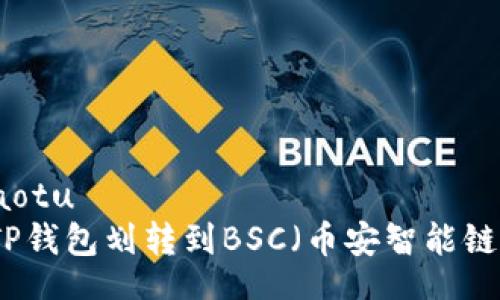 jiaotu/jiaotu
如何使用TP钱包划转到BSC（币安智能链）详细指南