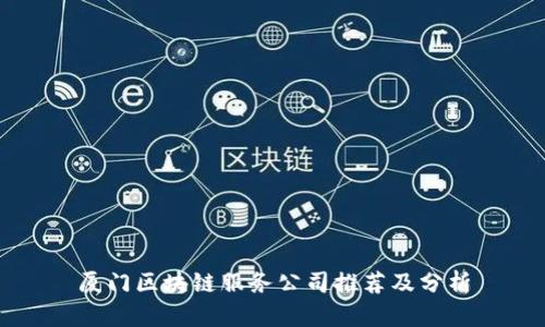 厦门区块链服务公司推荐及分析