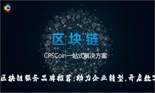 2023年十大区块链服务品牌推荐：助力企业转型，开启数字资产新时代