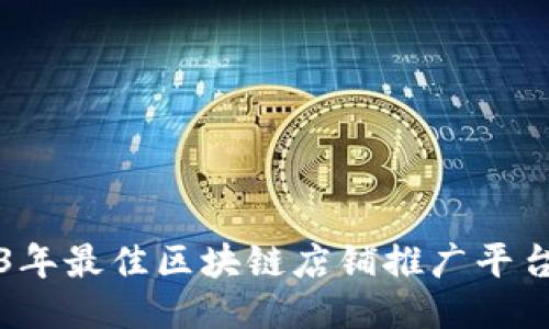 2023年最佳区块链店铺推广平台推荐