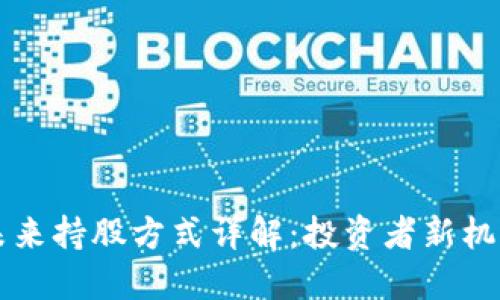 区块链未来持股方式详解：投资者新机遇与挑战