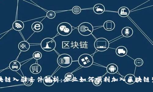 区块链入驻条件解析：企业如何顺利加入区块链生态