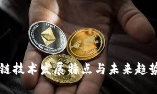 区块链技术发展特点与未来趋势解析