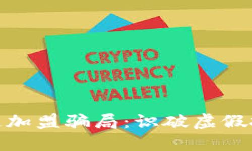 揭秘区块链加盟骗局：识破虚假投资的关键