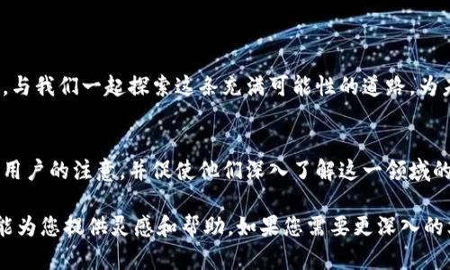 区块链技术作为一种创新的数字资产管理和信息存储方式，正在改变各行各业的运作模式。有效的文案不仅能吸引用户的眼球，还能传达出区块链的核心价值和愿景。以下是一些关于区块链文案的示例和思路，可以帮助您更好地理解这一领域并撰写相关文案：

### 1. 区块链让数据更安全
安全性是我们的第一要务
在互联网时代，数据泄露事件层出不穷。区块链技术通过其去中心化的特性，让数据更难被黑客攻击。我们承诺，采用尖端的区块链技术为您的数据提供安全保障，让您在信息时代中无忧无虑。

### 2. 透明性解决信任问题
树立透明信任的桥梁
在商业交易中，信任是至关重要的。区块链实现了数据的透明公开，使得每一笔交易都可以被追踪和验证。这种透明性不仅提升了用户的信任感，还有助于构建更公平的商业生态。

### 3. 去中心化的价值
真正的去中心化力量
在传统的商业模式中，权力往往集中于少数人手中。而区块链技术赋予了每一个参与者平等的机会，使交易和决策变得更加公平。加入我们，体验去中心化带来的新机遇。

### 4. 打破传统行业边界
推动各行业的革新
从金融到医疗，区块链正在打破所有传统行业之间的界限。通过智能合约和加密货币，企业可以更高效地运营并创造新的商业模式。探索如何利用区块链重定义您的业务。

### 5. 区块链的应用场景
无限的应用潜力
区块链技术的潜力并不限于加密货币。它在供应链管理、身份验证、版权保护等多个领域都有广泛的应用。了解不同的应用场景，发现如何利用区块链来提升您的业务效率。

### 6. 加入区块链革命
让我们共同推动未来
如今，全球范围内的企业正在积极探索区块链的可能性。作为这一革命的一部分，我们邀请您加入我们的团队，在区块链的世界中实现更大的成就。

### 7. 教育与培训
区块链教育：成为未来的领袖
为了让更多的人掌握区块链技术，我们提供专业的培训课程。无论您是初学者还是有经验的从业者，都能找到适合自己的学习材料，成为这一创新技术的引领者。

### 8. 未来展望
展望区块链的未来
我们相信，区块链将改变社会的运作模式。展望未来，区块链不仅是科技的创新，更是社会进步的重要驱动力。与我们一起探索这条充满可能性的道路，为未来赋能。

### 总结
区块链文案的重点在于突出其技术的核心优势，包括安全性、透明性与去中心化。通过引人入胜的叙述，吸引用户的注意，并促使他们深入了解这一领域的发展和应用。围绕用户的需求，提供切实可行的解决方案，将是未来区块链营销文案的关键所在。

通过以上这些文案思路，您可以更好地把握区块链的特性，撰写出贴近目标用户的营销内容。希望这些示例能为您提供灵感和帮助。如果您需要更深入的文案撰写或策略建议，随时乐意为您提供支持！