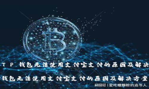 ## T P 钱包无法使用支付宝支付的原因及解决方案

T P 钱包无法使用支付宝支付的原因及解决方案