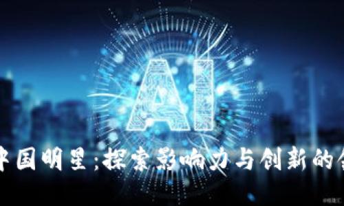 区块链中国明星：探索影响力与创新的领军人物