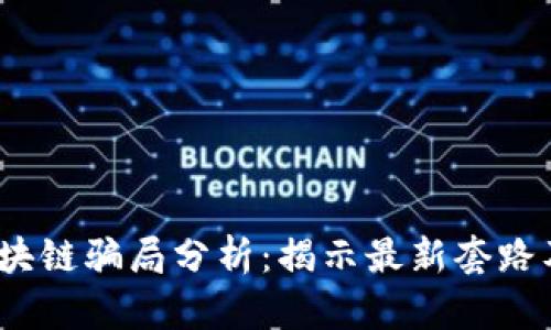 2023年区块链骗局分析：揭示最新套路及应对策略