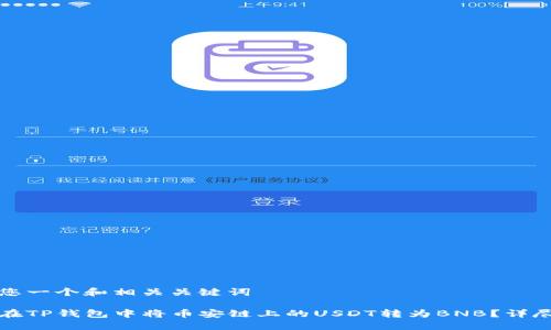 提供您一个和相关关键词

如何在TP钱包中将币安链上的USDT转为BNB？详尽指南
