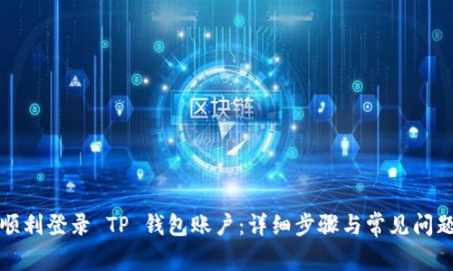 如何顺利登录 TP 钱包账户：详细步骤与常见问题解答