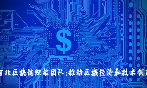 河北区块链赋能团队：推动区域经济和技术创新