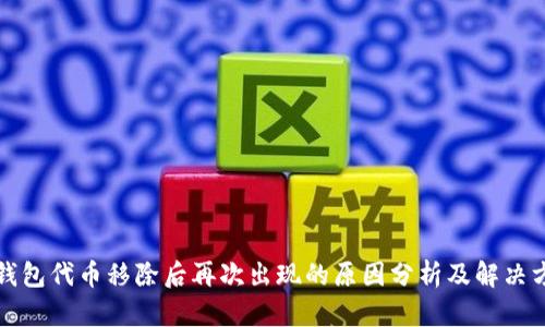 TP钱包代币移除后再次出现的原因分析及解决方案
