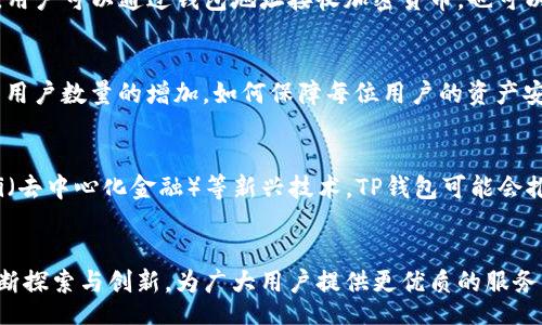 tianya/tianya
TP钱包, 数字钱包, 加密货币/guanjianci

TP钱包的简介
在当今数字经济迅速发展的背景下，越来越多的人开始关注加密货币和区块链技术。TP钱包，作为一款新兴的数字钱包，其独特的功能和便捷的使用体验吸引了大量用户。TP钱包不仅支持多种加密货币的存储与交易，更以其安全性和用户友好性赢得了良好的口碑。

TP钱包的优点
在众多数字钱包中，TP钱包的优点十分明显。首先，它的安全机制相对较强，采用了先进的加密技术，以确保用户资产的安全。其次，用户界面直观易懂，即使是初次接触加密货币的用户也能迅速上手。此外，TP钱包还支持多种币种，满足不同用户的需求。

为什么选择TP钱包
选择TP钱包的原因多种多样。对于刚接触加密货币的投资者来说，TP钱包的简单操作步骤可以降低学习成本。而对于经验丰富的用户，TP钱包提供了丰富的功能，包括交易记录查询、实时行情监控等，满足了他们的各种需求。最重要的是，TP钱包积极与项目方合作，不断推陈出新，以保持其在行业内的竞争力。

如何使用TP钱包
使用TP钱包的步骤非常简单。首先，用户需下载并安装TP钱包应用。安装完成后，注册用户账号并进行身份验证，然后即可开始使用。用户可以通过钱包地址接收加密货币，也可以随时随地进行交易，随心所欲地管理自己的数字资产。

TP钱包面临的挑战
尽管TP钱包在市场上表现出色，但也面临着一定的挑战。例如，加密货币市场波动性大，可能对用户的投资决策产生影响。此外，随着用户数量的增加，如何保障每位用户的资产安全也是TP钱包需要解决的问题。

未来的发展方向
展望未来，TP钱包有着广阔的发展空间。随着区块链技术的不断成熟，TP钱包将不断自身的平台功能，提升用户体验。此外，结合DeFi（去中心化金融）等新兴技术，TP钱包可能会推出更多创新服务，以吸引更多用户。

总结
总之，TP钱包凭借其安全性、用户友好性和多样化的功能，成为了数字货币投资者的重要工具。尽管面临种种挑战，TP钱包依然在不断探索与创新，为广大用户提供更优质的服务，未来可期。在这个数字化的时代，选择TP钱包将为用户的数字资产保驾护航。