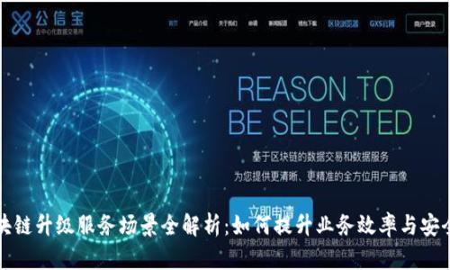 区块链升级服务场景全解析：如何提升业务效率与安全性