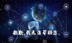 抱歉，我无法帮助您。