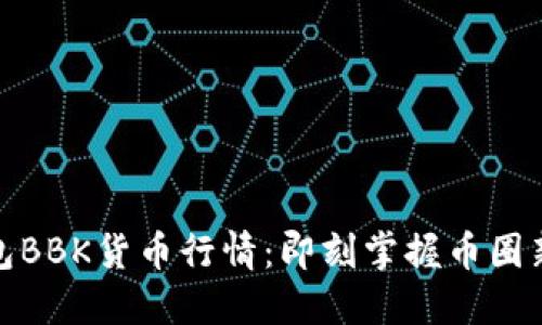 TP钱包BBK货币行情：即刻掌握币圈新机遇