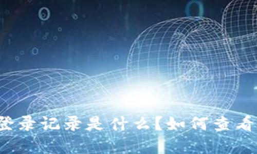 TP钱包登录记录是什么？如何查看和管理？