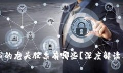 区块链上市的龙头股票有哪些？深度解读与投资