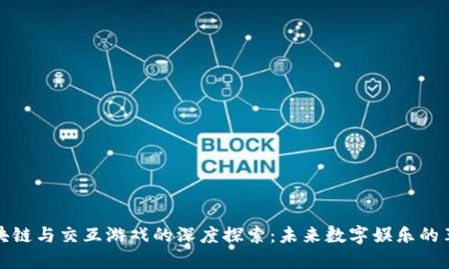 区块链与交互游戏的深度探索：未来数字娱乐的革命