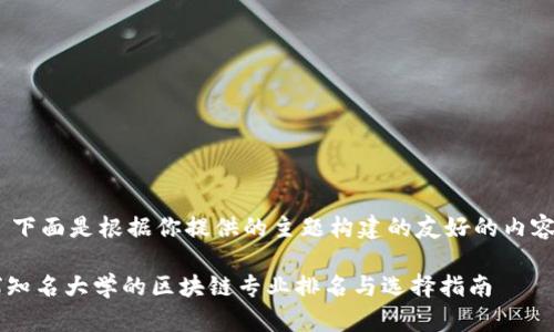 !-- 下面是根据你提供的主题构建的友好的内容 --

全球知名大学的区块链专业排名与选择指南