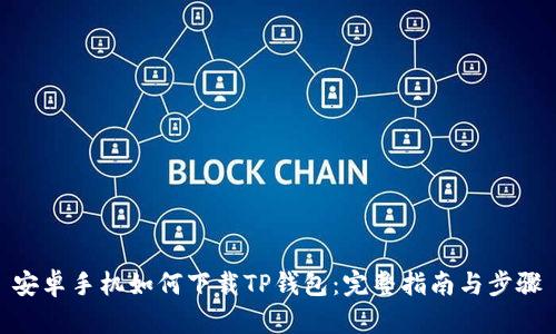 安卓手机如何下载TP钱包：完整指南与步骤