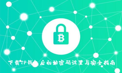 下载TP钱包后初始密码设置与安全指南