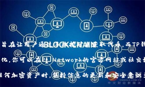 关于“pi上t p钱包了吗”的问题，目前的信息相对有限。Pi Network（皮网）是一种加密货币项目，旨在让用户通过手机挖矿来获取代币。而TP钱包（TokenPocket）是一款广受欢迎的多链数字货币钱包，它支持多种区块链资产的管理和交易。

如果你是在问Pi Network是否已经在TP钱包上支持或上架，通常这类信息会随着项目进展而变化，你可以在Pi Network的官方网站或社交媒体渠道上查找最新动态。同时，也可以关注TP钱包的官方公告，了解其支持的资产及更新。

在进行数字货币或代币交易时，请谨慎选择钱包，并确保使用官方版本以保障资产安全。在处理任何加密资产时，保持信息的更新和安全意识至关重要。