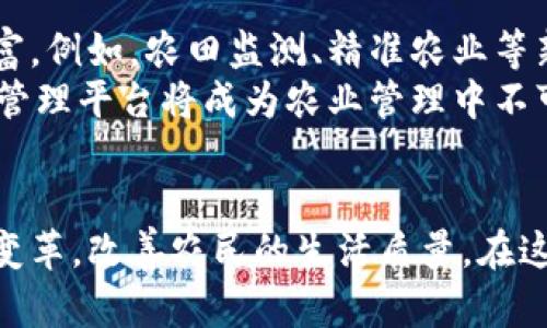 农村区块链管理平台：推动农业数字化转型与发展

农村区块链平台, 农业数字化, 区块链技术/guanjianci

引言：乡村振兴与科技的结合
随着中国乡村振兴战略的实施，科技在农业发展中的作用愈发显得重要。在这个背景下，区块链技术因其去中心化、可追溯等特点，逐渐被应用于农村管理中。农村区块链管理平台应运而生，成为推动农业数字化转型的重要工具。这些平台不仅为农民提供了方便的管理工具，也为农业生产的透明化、优质化提供了有力保障。

农村区块链管理平台的定义与基础理念
农村区块链管理平台是指利用区块链技术，构建的一个综合性农业管理系统，该系统能够将信息透明化、数据标准化，并能够追踪整个农产品生产及流通过程。通过区块链，这些平台能够确保信息的真实性，避免数据造假，为农民、消费者和管理者提供一个可信赖的生态环境。

区块链技术在农村管理中的优势
首先，区块链技术能够实现数据的不可篡改性。每一笔交易、每一个信息都被记录在区块链上，无法被随意修改，这对于确保农业生产中的各类数据真实性至关重要。
其次，该技术能够实现信息共享。通过构建开放的区块链平台，各类参与者可以在同一个系统中共享资源和信息，从而提高了合作效率。
最后，区块链的智能合约功能，为农村管理提供了全新的解决方案。智能合约使得合同的执行可以在没有中介的情况下自动进行，这就大大节省了时间和成本。

国内外农村区块链管理平台的典型案例
在国内，已经有不少企业和机构开始尝试运用区块链技术。例如，某农业专门公司推出的农产品追溯系统，通过区块链记录每一个生产环节的信息，消费者只需扫扫二维码就能了解农产品的来源和生产过程。这种透明度极大增强了消费者对农产品的信任度。
国际上，区块链技术在农业的应用也在不断推进。比如，在澳大利亚，农场主们通过区块链管理其羊肉生产链，确保从养殖、饲养到销售的每一个环节信息都能被准确追踪。这样的案例向全球展示了区块链在农业管理中的巨大潜力。

构建农村区块链管理平台的关键技术
要构建有效的农村区块链管理平台，首先需要了解区块链的基础架构，包括分布式账本、共识机制和智能合约等技术要素。此外，数据的采集与处理也至关重要。比如，如何通过物联网设备实时采集农田数据，如何确保这些数据的准确性和安全性，都是需要解决的问题。
而在用户体验方面，系统的易用性至关重要。农民的数字素养可能相对较低，因此平台需要具备简单直观的操作界面，使得用户能够轻松上手。

未来农村区块链管理平台的发展趋势
展望未来，农村区块链管理平台将进一步发展。在技术层面，随着5G、物联网以及人工智能的不断成熟，区块链将在农业领域的应用场景将更加丰富。例如，农田监测、精准农业等新技术的结合，将会产生新的商业模式。
此外，政府、企业和农民之间的合作将会进一步加强，大家会在合作中形成合力，推动农业的智能化及数字化发展。相信在不久的将来，农村区块链管理平台将成为农业管理中不可或缺的重要组成部分。

结语
农村区块链管理平台正处于快速发展阶段，具有广阔的应用前景。随着技术的不断革新和市场需求的持续增长，这些平台将推动农业生产方式的变革，改善农民的生活质量。在这个过程中，所有参与者都将受益，农村的发展必将迎来崭新的篇章。