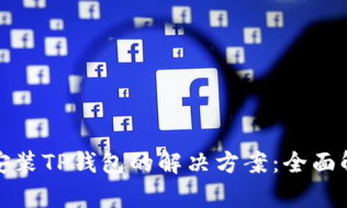 华为手机无法安装TP钱包的解决方案：全面解析与实用建议