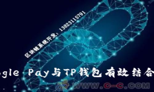 如何将Google Pay与TP钱包有效结合？全面指南